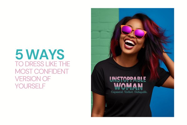 5 Ways to Dress Like the Most Confident Version of Yourself - Empowered Siren Apparel