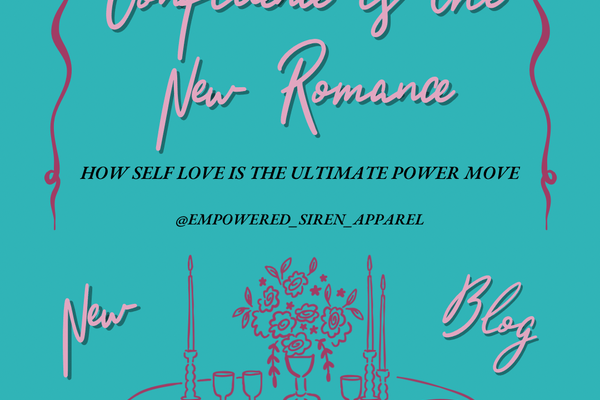 Confidence Is the New Romance: How Self-Love is the Ultimate Power Move - Empowered Siren Apparel